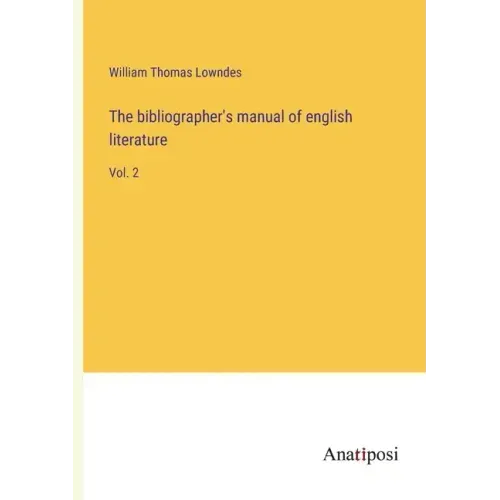 The bibliographer's manual of english literature: Vol. 2