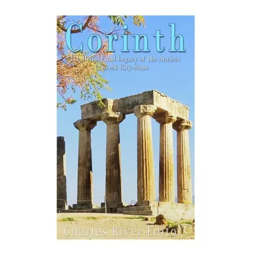 Corinth: The History and Legacy of the Ancient Greek City-State