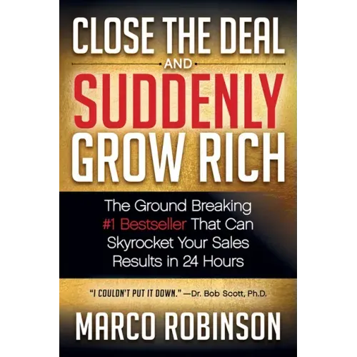 Close the Deal & Suddenly Grow Rich: The Ground Breaking #1 Bestseller That Can Skyrocket Your Sales Results in 24 Hours