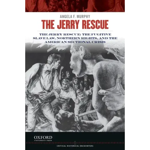 Jerry Rescue: The Fugitive Slave Law, Northern Rights, and the American Sectional Crisis