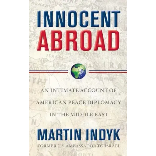 Innocent Abroad: An Intimate Account of American Peace Diplomacy in the Middle East