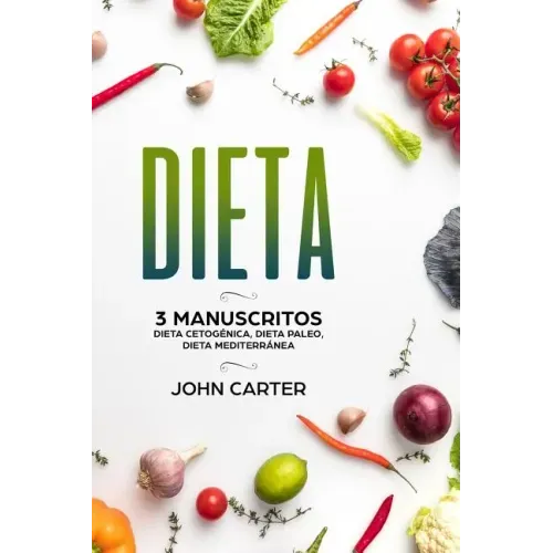 Dieta: 3 Manuscritos - Dieta Cetogénica, Dieta Paleo, Dieta Mediterránea (Libro en Español/Diet Book Spanish Version)