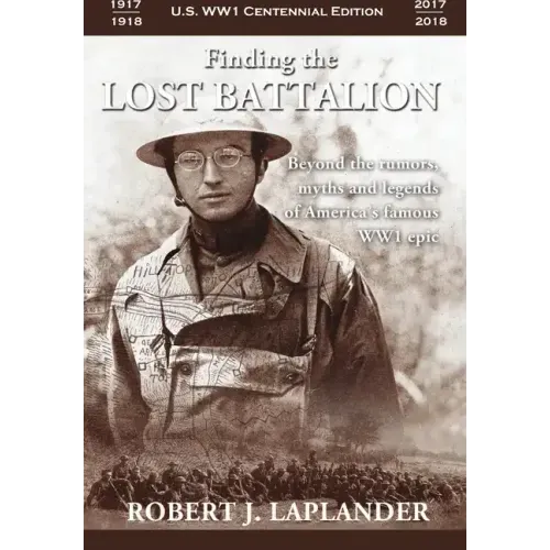 Finding the Lost Battalion: Beyond the Rumors, Myths and Legends of America's Famous WW1 Epic - Hardcover
