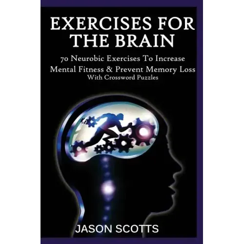 Exercise for the Brain: 70 Neurobic Exercises to Increase Mental Fitness & Prevent Memory Loss (with Crossword Puzzles)