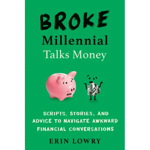 Broke Millennial Talks Money: Scripts, Stories, and Advice to Navigate Awkward Financial Conversations