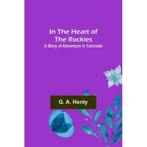 In the Heart of the Rockies; A Story of Adventure in Colorado