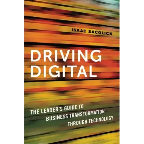 Driving Digital: The Leader's Guide to Business Transformation Through Technology
