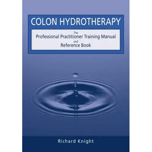 Colon Hydrotherapy: The Professional Practitioner Training Manual and Reference Book