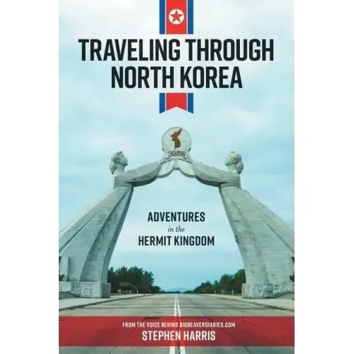 Traveling Through North Korea: Adventures in the Hermit Kingdom