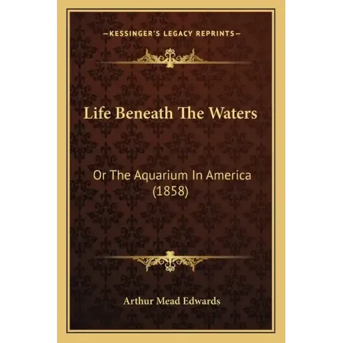 Life Beneath The Waters: Or The Aquarium In America (1858)