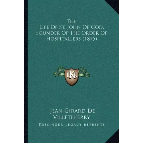 The Life Of St. John Of God, Founder Of The Order Of Hospitallers (1875)