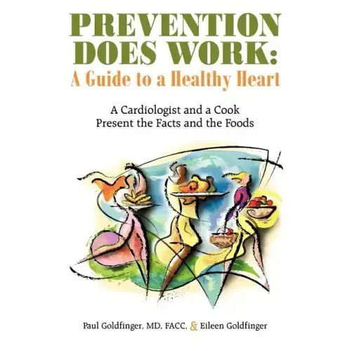 Prevention Does Work: A Guide to a Healthy Heart: A Cardiologist and a Cook Present the Facts and the Foods