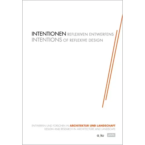 Intentionen Reflexiven Entwerfens: Entwerfen Und Forschen in Architektur Und Landschaft