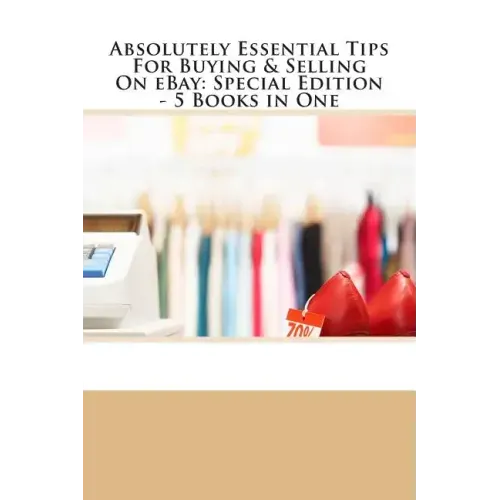 Absolutely Essential Tips For Buying & Selling On eBay - Special Edition - 3 Books in One