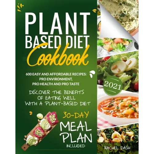 Plant-Based Diet Cookbook: Discover the Benefits of Eating Well with a Plant-Based diet. 600 Easy and Affordable Recipes: Pro Environment, Pro He