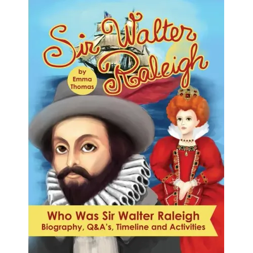 Sir Walter Raleigh Who Was Sir Walter Raleigh: Biography, Q&A?s, Timeline and Activities