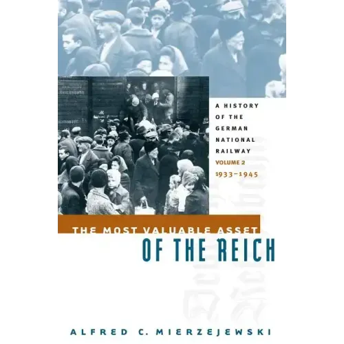 The Most Valuable Asset of the Reich: A History of the German National Railway, Volume 2, 1933-1945