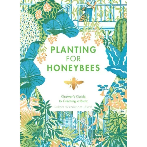 Planting for Honeybees: The Grower's Guide to Creating a Buzz