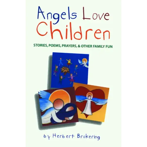 Angels Love Children: Stories, Poems, Prayers, & Other Family Fun