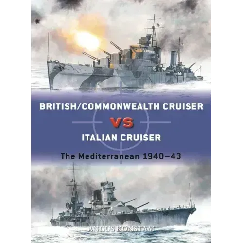British/Commonwealth Cruiser Vs Italian Cruiser: The Mediterranean 1940-43