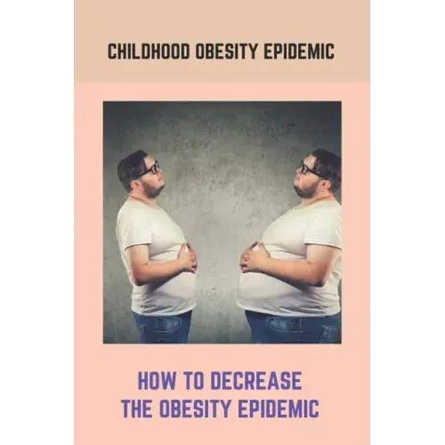 Childhood Obesity Epidemic: How To Decrease The Obesity Epidemic: Obesity A Childhood Epidemic