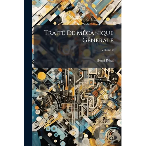 Traité De Mécanique Générale: Comprenant Les Lecons Professées À L'ecole Polytechnique; Volume 2