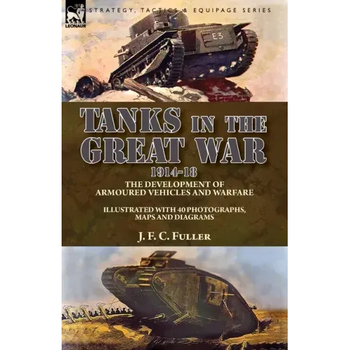 Tanks in the Great War, 1914-18: the Development of Armoured Vehicles and Warfare