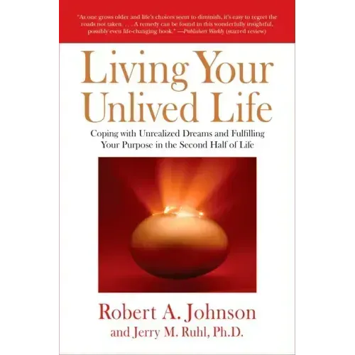Living Your Unlived Life: Coping with Unrealized Dreams and Fulfilling Your Purpose in the Second Half of Life