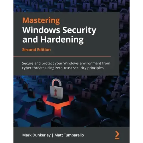Mastering Windows Security and Hardening - Second Edition: Secure and protect your Windows environment from cyber threats using zero-trust security pr