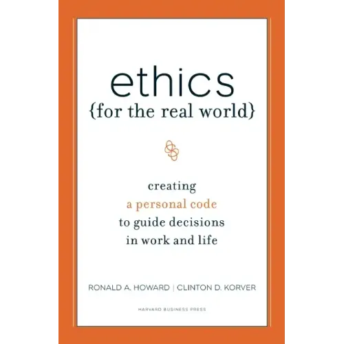 Ethics for the Real World: Creating a Personal Code to Guide Decisions in Work and Life