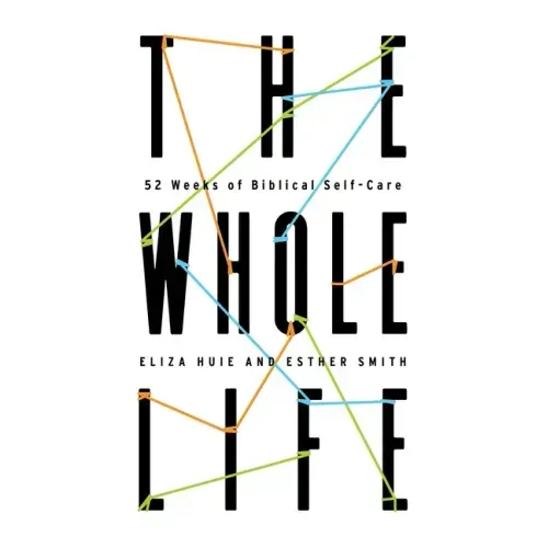 The Whole Life: 52 Weeks of Biblical Self-Care