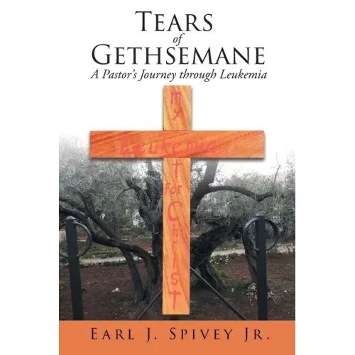 Tears of Gethsemane: A Pastor's Journey through Leukemia
