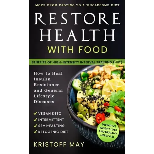 Restore Health with Food: Ketogenic Diet, Vegan Keto; Intermittent, Semi - Fasting; Move From Fasting To A Wholesome Diet; How To Heal Insulin R