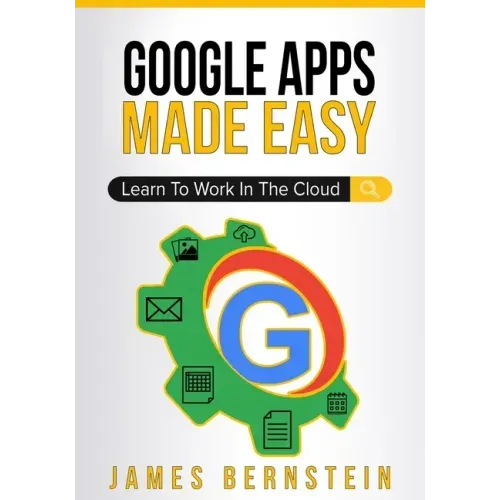 Google Apps Made Easy: Learn to work in the cloud