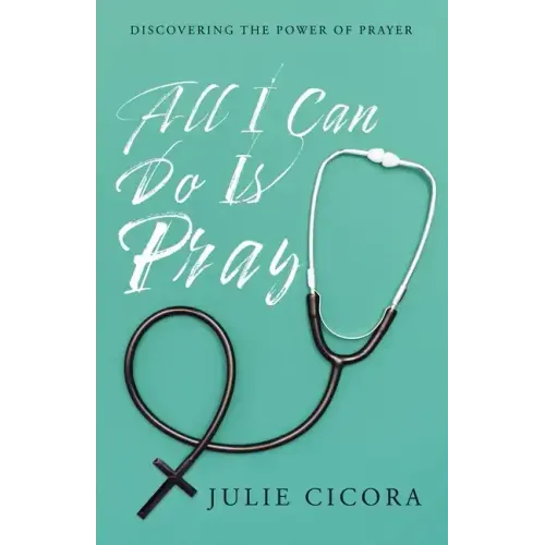 All I Can Do Is Pray: Discovering the Power of Prayer