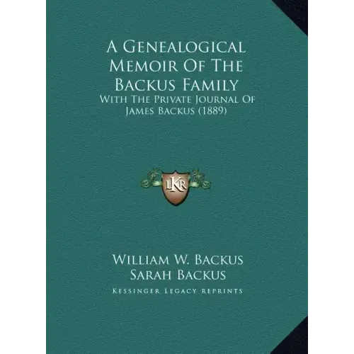 A Genealogical Memoir Of The Backus Family: With The Private Journal Of James Backus (1889)