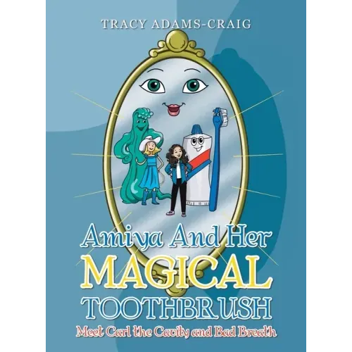 Amiya and Her Magical Toothbrush: Meet Carl the Cavity and Bad Breath