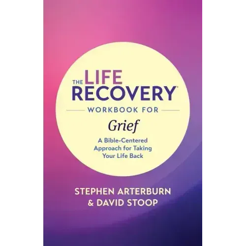 The Life Recovery Workbook for Grief: A Bible-Centered Approach for Taking Your Life Back