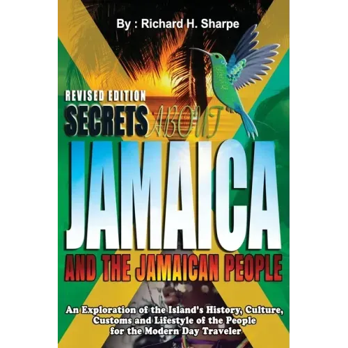 Secrets about Jamaica and the Jamaican People: An exploration of the Island's history, culture, customs and lifestyle of the people for the modern day