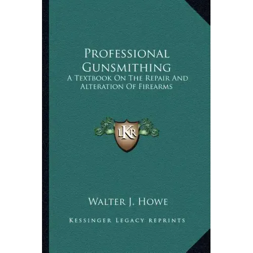 Professional Gunsmithing: A Textbook on the Repair and Alteration of Firearms