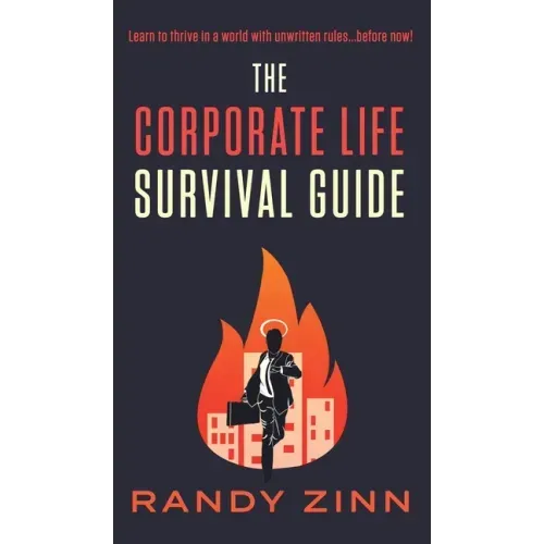 The Corporate Life Survival Guide: Thrive in a world with unwritten rules... before now.