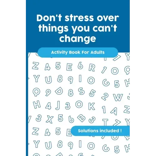 Don't stress over things you can't change: Activity Book For Adults, Crossword, Word Search, Word Scramble, Maze and Kakuro with Solutions!