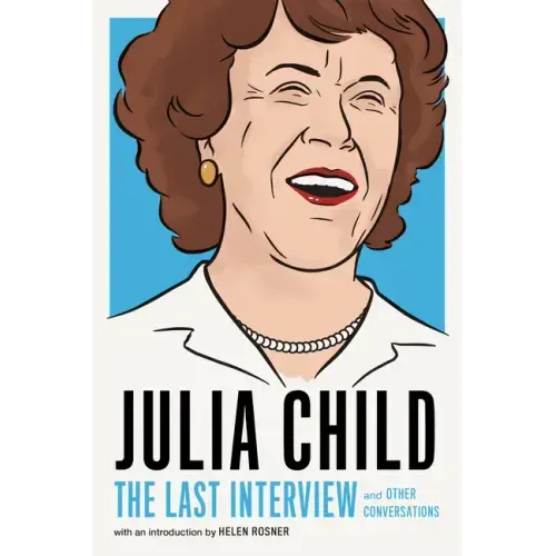 Julia Child: The Last Interview: And Other Conversations