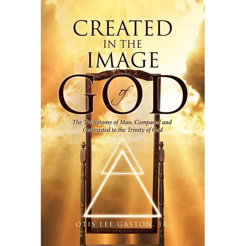 Created in the Image of God: The Trichotomy of Man, Compared and Contrasted to the Trinity of God
