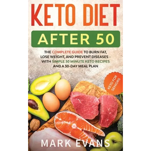 Keto Diet After 50: Keto for Seniors - The Complete Guide to Burn Fat, Lose Weight, and Prevent Diseases - With Simple 30 Minute Recipes a