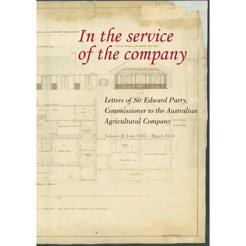 In the Service of the Company - Vol 2: Letters of Sir Edward Parry, Commissioner to the Australian Agricultural Company: June 1832 - March 1834