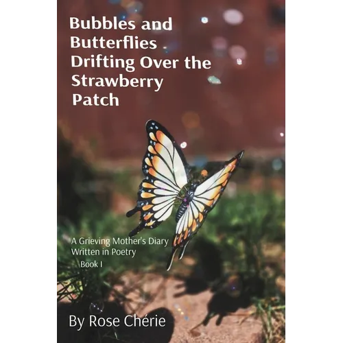 Bubbles and Butterflies Drifting Over the Strawberry Patch: A Grieving Mother's Diary Written in Poetry