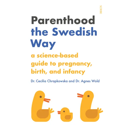 Parenthood the Swedish Way: A Science-Based Guide to Pregnancy, Birth, and Infancy