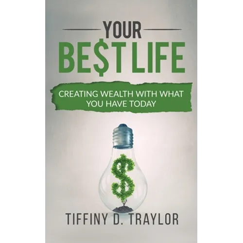 Your Best Life: Creating wealth with what you have today