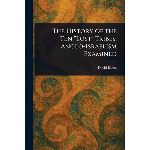 The History of the Ten "Lost" Tribes: Anglo-Israelism Examined - Paperback